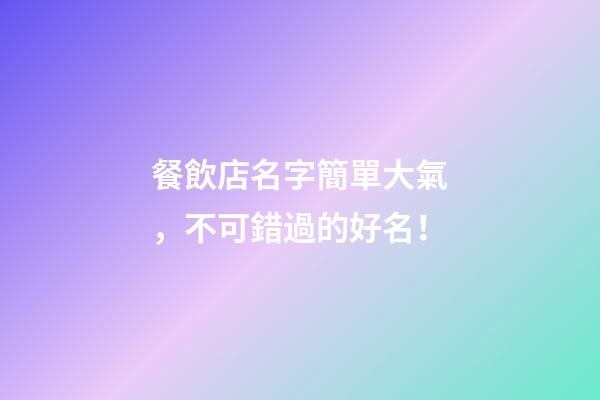 餐飲店名字簡單大氣，不可錯過的好名！